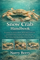 SNOW CRAB HANDBOOK: Everything You Need to Know About Snow Crab Care: 50 Detailed FAQs Covering Cold-Water Survival, Daily Routines, Common Mistakes, ... to Keep Them Responsibly for the Long Term B0GGMC7C1M Book Cover