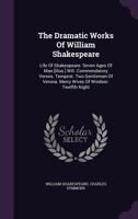 Life of Shakespeare. Seven Ages of Man [Illus.] Will. Commendatory Verses. Tempest. Two Gentlemen of Verona. Merry Wives of Windsor. Twelfth Night (The Dramatic Works of William Shakespeare) 1346931321 Book Cover