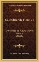 Calendrier de Flore V1: Ou Etudes de Fleurs D'Apres Nature (1802) 1167673298 Book Cover