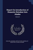 Report On Introduction of Domestic Reindeer Into Alaska; Volume 8 1022685449 Book Cover