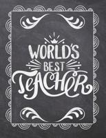 World's Best Teacher: Teacher Appreciation Notebook - Plan Lessons, Daily To Do, and Priorities: Large 8.5x11 Size - Chalk Board Saying With Quotes Design - Great as Thank You, Retirement, Back To Sch 1077757271 Book Cover