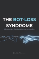 The Bot-Loss Syndrome: Why We Grieve for Artificial Intelligence and the Future of Human Attachment B0GVS8VXMB Book Cover