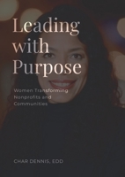Leading with Purpose: Women Transforming Nonprofits and Communities 1300725362 Book Cover