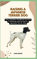 JAPANESE TERRIER DOG: The Complete Handbook On How To Raising And Caring For Japanese Terrier Dog B0CSK2HMSV Book Cover