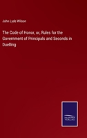 The Code of Honor, or, Rules for the Government of Principals and Seconds in Duelling 3375146647 Book Cover