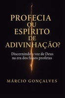 Profecia ou Espírito de Adivinhação?: Discernindo a voz de Deus na era dos falsos profetas B0G6CYT5CJ Book Cover
