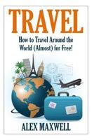 Travel: How to Travel the World (Almost) for Free 1501075225 Book Cover