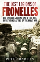 The Lost Legions of Fromelles: The Mysteries Behind one of the Most Devastating Battles of the Great War 1472117123 Book Cover