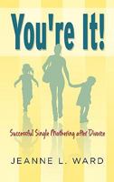 YOU'RE IT! SUCCESSFUL SINGLE MOTHERING AFTER DIVORCE 1609114655 Book Cover