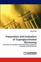 Preparation and Evaluation of Superglycerinated Shortening: Evaluation of superglycerinated shortening prepared by enzymatic interesterification 3844395016 Book Cover
