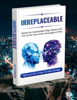 IRREPLACEABLE: Master the Irreplaceable Edge System and Turn AI into Your Unfair Advantage at Work B0GLFZ813W Book Cover