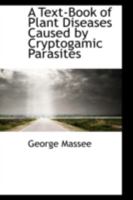 A Text-book of Plant Diseases Caused by Cryptogamic Parasites 0469229896 Book Cover
