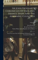 Sir John Froissart's Chronicles Of England, France, Spain, And The Adjoining Countries: From The Latter Part Of The Reign Of Edward Ii. To The Coronation Of Henry Iv; Volume 8 1018791477 Book Cover