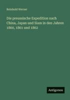 Die preussische Expedition nach China, Japan und Siam in den Jahren 1860, 1861 und 1862 3386440665 Book Cover