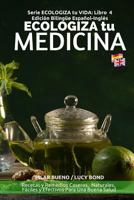 Ecologiza Tu Medicina: Edici�n Biling�e Espa�ol-Ingl�s: Recetas Y Remedios Caseros, Naturales, F�ciles Y Efectivos Para Una Buena Salud 1523728566 Book Cover