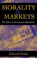 Morality and Markets: The Ethics of Government Regulation 0742513599 Book Cover