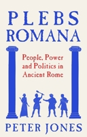 Plebs Romana: People, Power and Politics in Ancient Rome B0FSJHLD55 Book Cover