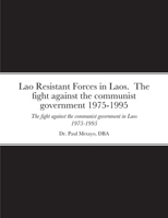 Lao Resistant Forces in Laos. The fight against the communist government 1975-1995: The fight against the communist government in Laos 1975-1995 1387450263 Book Cover