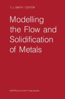 Modelling the Flow and Solidification of Metals 9401081190 Book Cover