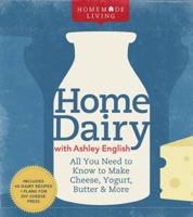 Home Dairy with Ashley English: All You Need to Know to Make Cheese, Yogurt, Butter & More 1600596274 Book Cover