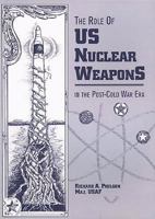 The Role of US Nuclear Weapons in the Post-Cold War Era - Tactical and Strategic Nuclear Warheads, WMD Deterrence, START Agreements and Treaties, Force Levels, Delivery Systems, Disarmament Proposals 1478361042 Book Cover