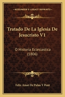Tratado De La Iglesia De Jesucristo V1: O Historia Eclesiastica (1806) 1160261709 Book Cover