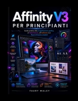Affinity V3 per principianti: Guida pratica alla progettazione grafica, al fotoritocco, all'editoria e ai flussi di lavoro creativi (Italian Edition) B0H1L7GQVL Book Cover