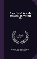 Some Useful Animals and What They do for Us 1340872501 Book Cover