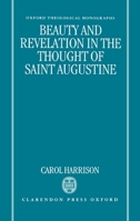 Beauty and Revelation in the Thought of Saint Augustine (Oxford Theological Monographs) 0198263422 Book Cover