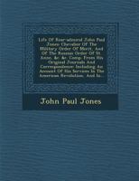 Life of Rear-Admiral John Paul Jones: Chevalier of the Military Order of Merit, and of the Russian Order of St. Anne, &C. &C. Comp. from His Original Journals and Correspondence: Including an Account  1249925517 Book Cover