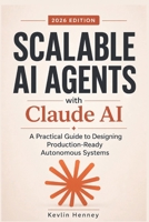 Scalable AI Agents with Claude AI: A Practical Guide to Designing Production-Ready Autonomous Systems B0H1Q7GHWP Book Cover