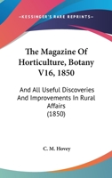 The Magazine Of Horticulture, Botany V16, 1850: And All Useful Discoveries And Improvements In Rural Affairs 116513425X Book Cover