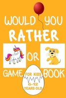 Would You Rather Game Book: For Kids 6-12 Years Old B086PPCPKK Book Cover