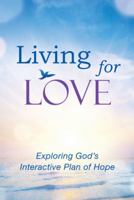 Living for Love: Exploring God's Interactive Plan of Hope 1512752274 Book Cover