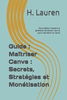Guide: Maîtriser Canva: Secrets, Stratégies et Monétisation: De la création visuelle à la génération de revenus: tout ce que tu dois savoir sur Canva B0DY67SH2R Book Cover