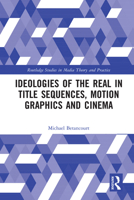 Ideologies of the Real in Title Sequences, Motion Graphics and Cinema (Routledge Studies in Media Theory and Practice) 036719919X Book Cover