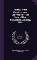 Journal of the Constitutional Convention of the State of New Hampshire, January, 1889 1110361319 Book Cover