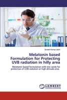 Melatonin based Formulation for Protecting UVB radiation in hilly area: Melatonin based formulation with zinc oxide for protection of UVB radiation at high altitude area. 6202526025 Book Cover
