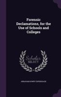 Forensic Declamations, for the Use of Schools and Colleges 0469668938 Book Cover