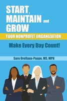 Start, Maintain and Grow Your Nonprofit Organization - Make Every Day Count! 1633022196 Book Cover