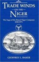 Trade Winds On the Niger: The Saga of the Royal Niger Company 1830-1971 1860640141 Book Cover