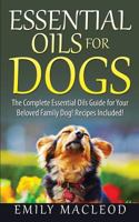 Essential Oils for Dogs: The Complete Essential Oils Guide for Your Beloved Family Dog! Recipes Included! 151916808X Book Cover