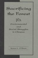 Sacrificing the Forest: Environmental and Social Struggles in Chiapas 0813369053 Book Cover