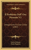 Il Problema Dell' Ora Presente V2: Antagonismo Fra Due Civilta (1907) 1161206159 Book Cover