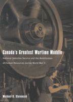 Canada's greatest wartime muddle: National Selective Service and the mobilization of human resources during World War II 0773522638 Book Cover