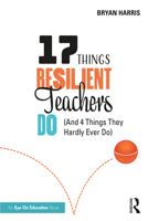 17 Things Resilient Teachers Do: (And 4 Things They Hardly Ever Do) 0367520362 Book Cover