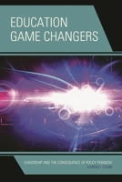 Education Game Changers: Leadership and the Consequence of Policy Paradox 1475806329 Book Cover