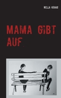Mama gibt auf: Die Geschichte einer Kindesentfremdung (German Edition) 375264382X Book Cover