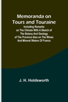 Memoranda on Tours and Touraine; Including remarks on the climate with a sketch of the Botany And Geology of the Province also on the Wines and Mineral Waters of France 9357389881 Book Cover