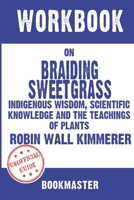 Workbook on Braiding Sweetgrass: Indigenous Wisdom, Scientific Knowledge and the Teachings of Plants by Robin Wall Kimmerer Discussions Made Easy B09T5WTP23 Book Cover